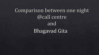 Comparison between one night @call centre and Bhagwadgita