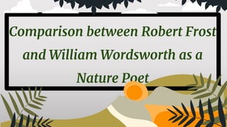 Comparison between Robert Frost
and William Wordsworth as a
Nature Poet
1
 