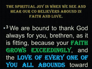 3
•

We are bound to thank God
always for you, brethren, as it
is fitting, because your faith
grows exceedingly, and
the love of every one of
you all abounds toward

 