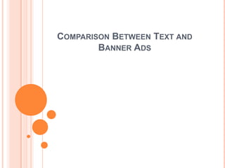 COMPARISON BETWEEN TEXT AND
BANNER ADS
 
