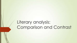 Literary analysis:
Comparison and Contrast
 