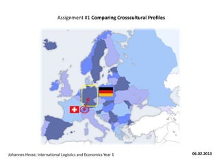 Assignment #1 Comparing Crosscultural Profiles




Johannes Hesse, International Logistics and Economics Year 1                06.02.2013
 