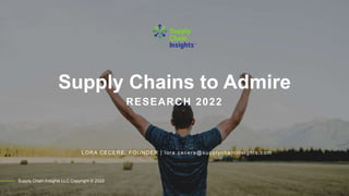 Supply Chains to Admire
RESEARCH 2022
Supply Chain Insights LLC Copyright © 2022
LORA CECERE, FOUNDER | lora.cecere@supplychaininsights.com
 