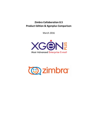 Zimbra Collaboration 8.5
Product Edition & Xgenplus Comparison
March 2016
 