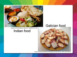 Indian food
Galician food
Image by Freecat (José Antonio Gil Martínez) de Vigo, Galicia - Flickr -CC BY-SA 2,0
Image by GracinhaMarco Abundo - Vegetarian Curry/
 