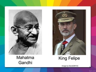Mahatma
Gandhi
3
King Felipe
Image by DavidGM153
 