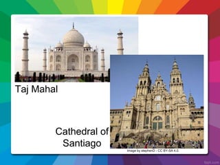 Taj Mahal
Cathedral of
Santiago
Image by stephenD - CC BY-SA 4.0.
 