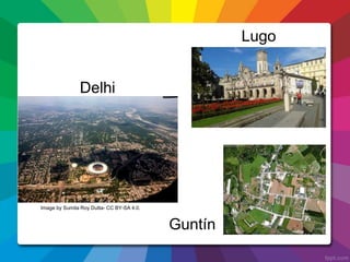 Delhi
Lugo
Image by Sumita Roy Dutta- CC BY-SA 4.0.
Guntín
 