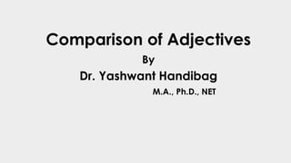 Comparison of Adjectives
By
Dr. Yashwant Handibag
M.A., Ph.D., NET
 
