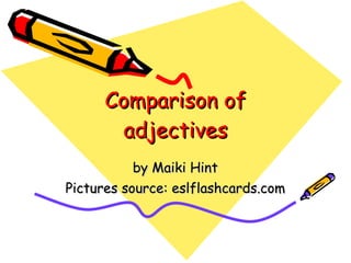 Comparison of adjectives by Maiki Hint Pictures source: eslflashcards.com 