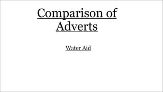 Comparison of
Adverts
Water Aid
 