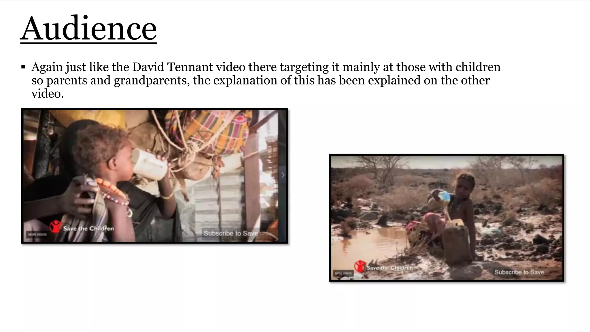 Audience
 Again just like the David Tennant video there targeting it mainly at those with children
so parents and grandparents, the explanation of this has been explained on the other
video.
 