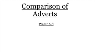 Comparison of
Adverts
Water Aid
 