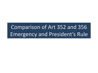Comparison of Art 352 and 356
Emergency and President’s Rule
 