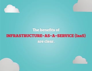 The benefits of
are clear.
Infrastructure-as-a-Service (IaaS)
 