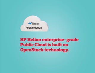 HP Helion enterprise-grade
Public Cloud is built on
OpenStack technology.
PUBLIC CLOUD
 
