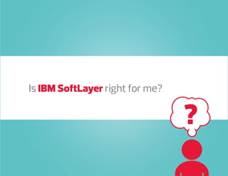 Is IBM SoftLayer right for me?
 