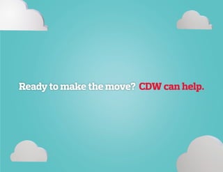 CDW can help.Ready to make the move?
 