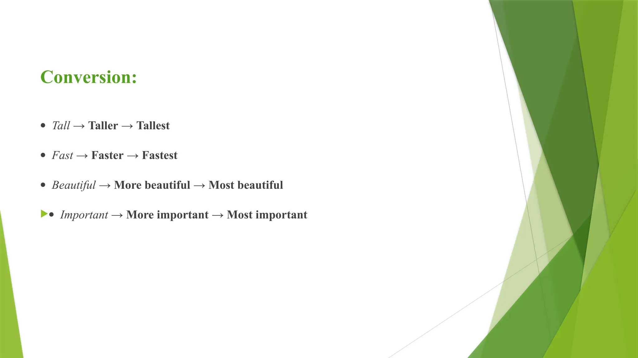 Conversion:
· Tall → Taller → Tallest
· Fast → Faster → Fastest
· Beautiful → More beautiful → Most beautiful
· Important → More important → Most important
 