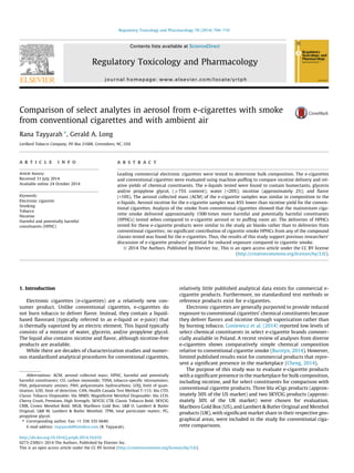 Comparison of select analytes in aerosol from e-cigarettes with smoke
from conventional cigarettes and with ambient air
Rana Tayyarah ⇑
, Gerald A. Long
Lorillard Tobacco Company, PO Box 21688, Greensboro, NC, USA
a r t i c l e i n f o
Article history:
Received 31 July 2014
Available online 24 October 2014
Keywords:
Electronic cigarette
Smoking
Tobacco
Nicotine
Harmful and potentially harmful
constituents (HPHC)
a b s t r a c t
Leading commercial electronic cigarettes were tested to determine bulk composition. The e-cigarettes
and conventional cigarettes were evaluated using machine-pufﬁng to compare nicotine delivery and rel-
ative yields of chemical constituents. The e-liquids tested were found to contain humectants, glycerin
and/or propylene glycol, (P75% content); water (<20%); nicotine (approximately 2%); and ﬂavor
(<10%). The aerosol collected mass (ACM) of the e-cigarette samples was similar in composition to the
e-liquids. Aerosol nicotine for the e-cigarette samples was 85% lower than nicotine yield for the conven-
tional cigarettes. Analysis of the smoke from conventional cigarettes showed that the mainstream ciga-
rette smoke delivered approximately 1500 times more harmful and potentially harmful constituents
(HPHCs) tested when compared to e-cigarette aerosol or to pufﬁng room air. The deliveries of HPHCs
tested for these e-cigarette products were similar to the study air blanks rather than to deliveries from
conventional cigarettes; no signiﬁcant contribution of cigarette smoke HPHCs from any of the compound
classes tested was found for the e-cigarettes. Thus, the results of this study support previous researchers’
discussion of e-cigarette products’ potential for reduced exposure compared to cigarette smoke.
Ó 2014 The Authors. Published by Elsevier Inc. This is an open access article under the CC BY license
(http://creativecommons.org/licenses/by/3.0/).
1. Introduction
Electronic cigarettes (e-cigarettes) are a relatively new con-
sumer product. Unlike conventional cigarettes, e-cigarettes do
not burn tobacco to deliver ﬂavor. Instead, they contain a liquid-
based ﬂavorant (typically referred to as e-liquid or e-juice) that
is thermally vaporized by an electric element. This liquid typically
consists of a mixture of water, glycerin, and/or propylene glycol.
The liquid also contains nicotine and ﬂavor, although nicotine-free
products are available.
While there are decades of characterization studies and numer-
ous standardized analytical procedures for conventional cigarettes,
relatively little published analytical data exists for commercial e-
cigarette products. Furthermore, no standardized test methods or
reference products exist for e-cigarettes.
Electronic cigarettes are generally purported to provide reduced
exposure to conventional cigarettes’ chemical constituents because
they deliver ﬂavors and nicotine through vaporization rather than
by burning tobacco. Goniewicz et al. (2014) reported low levels of
select chemical constituents in select e-cigarette brands commer-
cially available in Poland. A recent review of analyses from diverse
e-cigarettes shows comparatively simple chemical composition
relative to conventional cigarette smoke (Burstyn, 2014). However,
limited published results exist for commercial products that repre-
sent a signiﬁcant presence in the marketplace (Cheng, 2014).
The purpose of this study was to evaluate e-cigarette products
with a signiﬁcant presence in the marketplace for bulk composition,
including nicotine, and for select constituents for comparison with
conventional cigarette products. Three blu eCigs products (approx-
imately 50% of the US market) and two SKYCIG products (approxi-
mately 30% of the UK market) were chosen for evaluation.
Marlboro Gold Box (US), and Lambert & Butler Original and Menthol
products (UK), with signiﬁcant market share in their respective geo-
graphical areas, were included in the study for conventional ciga-
rette comparisons.
http://dx.doi.org/10.1016/j.yrtph.2014.10.010
0273-2300/Ó 2014 The Authors. Published by Elsevier Inc.
This is an open access article under the CC BY license (http://creativecommons.org/licenses/by/3.0/).
Abbreviations: ACM, aerosol collected mass; HPHC, harmful and potentially
harmful constituents; CO, carbon monoxide; TSNA, tobacco-speciﬁc nitrosamines;
PAA, polyaromatic amines; PAH, polyaromatic hydrocarbons; LOQ, limit of quan-
titation; LOD, limit of detection; CAN, Health Canada Test Method T-115; blu CTD,
Classic Tobacco Disposable; blu MMD, Magniﬁcent Menthol Disposable; blu CCH,
Cherry Crush, Premium, High Strength; SKYCIG CTB, Classic Tobacco Bold; SKYCIG
CMB, Crown Menthol Bold; MGB, Marlboro Gold Box; L&B O, Lambert & Butler
Original; L&B M, Lambert & Butler Menthol; TPM, total particulate matter; PG,
propylene glycol.
⇑ Corresponding author. Fax: +1 336 335 6640.
E-mail address: rtayyarah@lortobco.com (R. Tayyarah).
Regulatory Toxicology and Pharmacology 70 (2014) 704–710
Contents lists available at ScienceDirect
Regulatory Toxicology and Pharmacology
journal homepage: www.elsevier.com/locate/yrtph
 