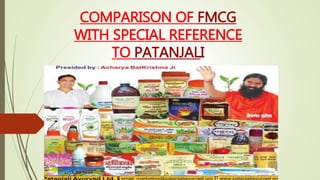 COMPARISON OF FMCG
WITH SPECIAL REFERENCE
TO PATANJALI
 