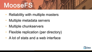 MooseFS
• Reliability with multiple masters
• Multiple metadata servers
• Multiple chunkservers
• Flexible replication (per directory)
• A lot of stats and a web interface
 