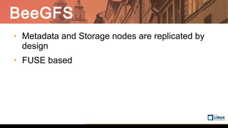 BeeGFS
• Metadata and Storage nodes are replicated by
design
• FUSE based
 