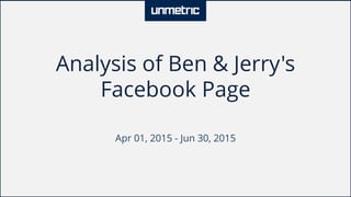 Analysis of Ben & Jerry's
Facebook Page
Apr 01, 2015 - Jun 30, 2015
 