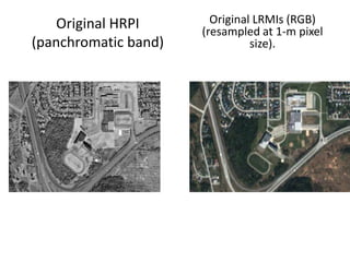 Original HRPI       Original LRMIs (RGB)
                      (resampled at 1-m pixel
(panchromatic band)             size).
 