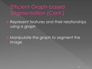  Represent features and their relationships
using a graph
 Manipulate the graph to segment the
image
27
 