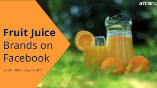 Fruit Juice
Brands on
Facebook
Jun 01, 2015 – Aug 31, 2015
 