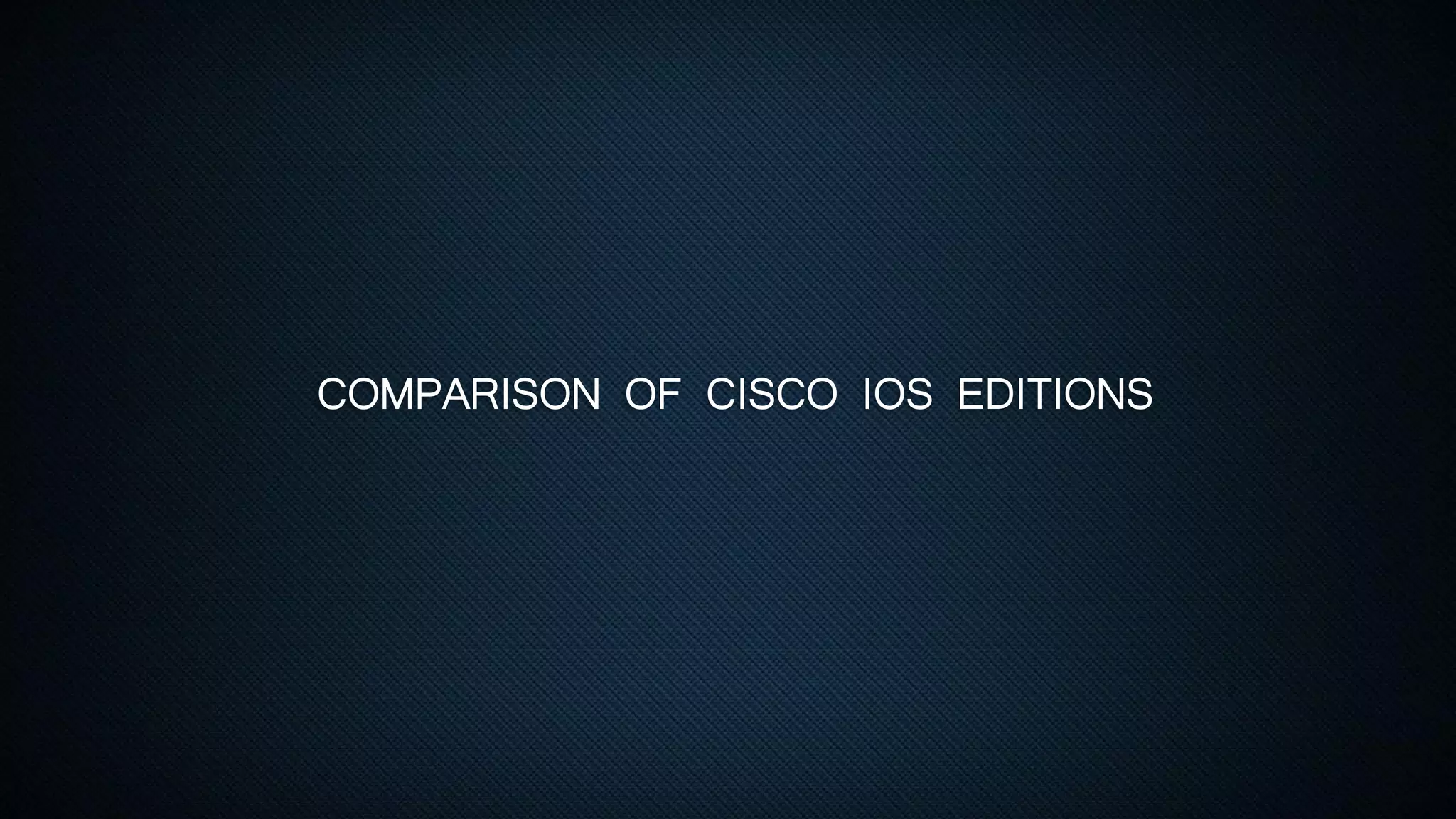 COMPARISON OF CISCO IOS EDITIONS