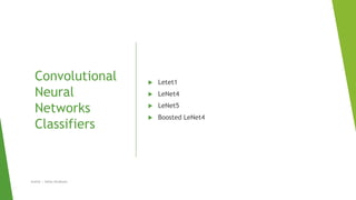 Convolutional
Neural
Networks
Classifiers
 Letet1
 LeNet4
 LeNet5
 Boosted LeNet4
Author | Safaa Alnabulsi
 