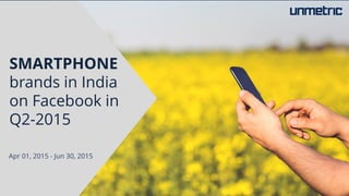 Apr 01, 2015 - Jun 30, 2015
SMARTPHONE
brands in India
on Facebook in
Q2-2015
Apr 01, 2015 - Jun 30, 2015
 