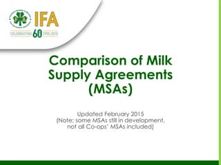 Comparison of Milk
Supply Agreements
(MSAs)
Updated February 2015
(Note: some MSAs still in development,
not all Co-ops’ MSAs included)
 
