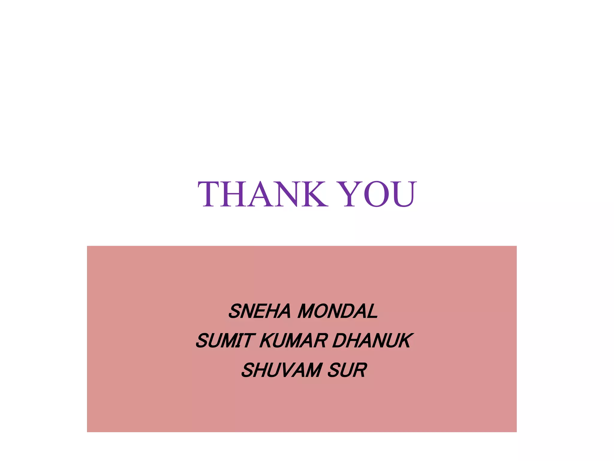 THANK YOU
SNEHA MONDAL
SUMIT KUMAR DHANUK
SHUVAM SUR
 