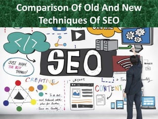 Comparison Of Old And New
Techniques Of SEO
 
