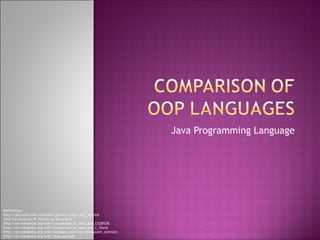 Java Programming Language References: http://docstore.mik.ua/orelly/java-ent/jnut/ch01_02.htm Java For Dummies 4 th  Edition by Barry Burd http://en.wikipedia.org/wiki/Comparison_of_Java_and_C%2B%2B http://en.wikipedia.org/wiki/Comparison_of_Java_and_C_Sharp http://en.wikipedia.org/wiki/Garbage_collection_(computer_science) http://en.wikipedia.org/wiki/Java_package 