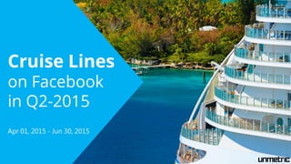 Cruise Lines
on Facebook
in Q2-2015
Apr 01, 2015 - Jun 30, 2015
 