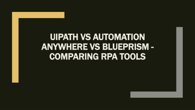 UIPATH VS AUTOMATION
ANYWHERE VS BLUEPRISM -
COMPARING RPA TOOLS
 
