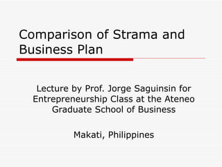 Comparison of Strama and Business Plan Lecture by Prof. Jorge Saguinsin for Entrepreneurship Class at the Ateneo Graduate School of Business Makati, Philippines 