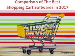 Comparison of The Best
Shopping Cart Softwares in 2017
Shopygen.com
 