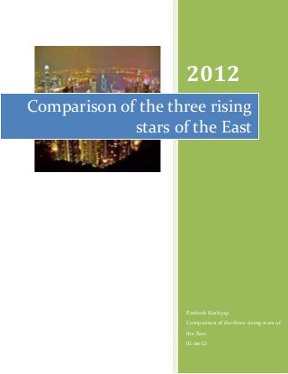 2012
Comparison of the three rising
             stars of the East




                     Paritosh Kashyap
                     Comparison of the three rising stars of
                     the East
                     01-Jan-12
 
