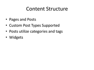 Content Structure
•   Pages and Posts
•   Custom Post Types Supported
•   Posts utilize categories and tags
•   Widgets
 