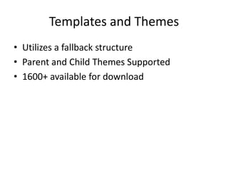 Templates and Themes
• Utilizes a fallback structure
• Parent and Child Themes Supported
• 1600+ available for download
 