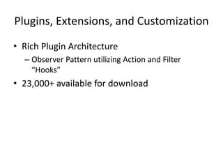 Plugins, Extensions, and Customization
• Rich Plugin Architecture
  – Observer Pattern utilizing Action and Filter
    “Hooks”
• 23,000+ available for download
 