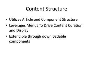 Content Structure
• Utilizes Article and Component Structure
• Leverages Menus To Drive Content Curation
  and Display
• Extendible through downloadable
  components
 