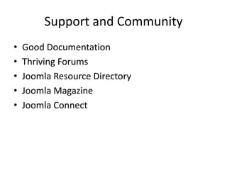 Support and Community
•   Good Documentation
•   Thriving Forums
•   Joomla Resource Directory
•   Joomla Magazine
•   Joomla Connect
 
