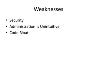 Weaknesses
• Security
• Administration is Unintuitive
• Code Bloat
 
