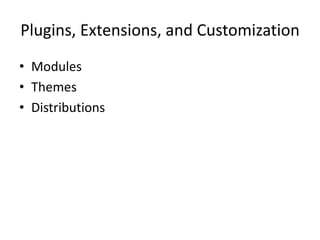 Plugins, Extensions, and Customization
• Modules
• Themes
• Distributions
 